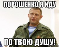 порошенко я иду по твою душу!