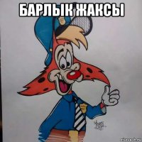 барлык жаксы 