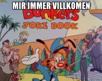 mir immer villkomen 