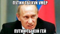 путин ты хуй умер путин ты хуй гей