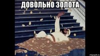 довольно золота 