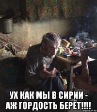  ух как мы в сирии - аж гордость берёт!!!!