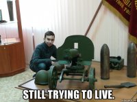  still trying to live.