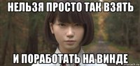 нельзя просто так взять и поработать на винде