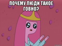 почему люди такое говно? 