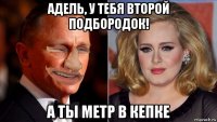 адель, у тебя второй подбородок! а ты метр в кепке