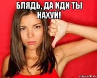 блядь, да иди ты нахуй! 