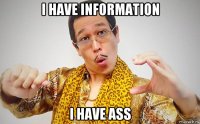 i have information i have ass