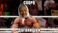 скоро догонишьй