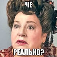 чё реально?