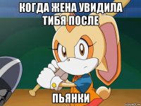 когда жена увидила тибя после пьянки