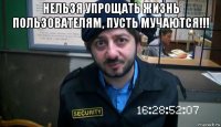 нельзя упрощать жизнь пользователям, пусть мучаются!!! 