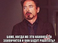  боже, когда же это наконец-то закончится и они будут работать?