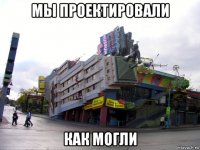 мы проектировали как могли