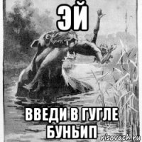 эй введи в гугле буньип