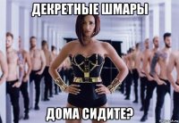 декретные шмары дома сидите?
