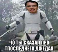  чо ты сказал про тпоследнего джедая