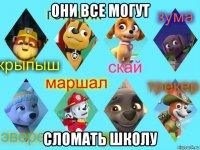 они все могут сломать школу