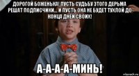 дорогой боженька! пусть судьбу этого дерьма решат подписчики... и пусть она не будет тухлой до конца дней своих! а-а-а-а-минь!