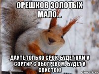орешков золотых мало... дайте только срок, будет вам и сортир с обогревом, будет и свисток!