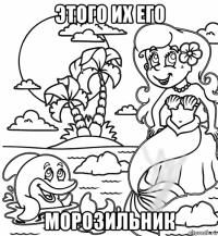 этого их его морозильник