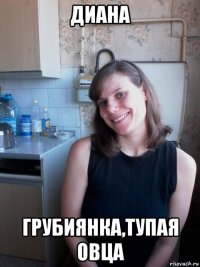 диана грубиянка,тупая овца