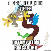 я бью женщин и детей потому что я красавчик