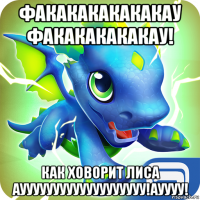 факакакакакакау факакакакакау! как ховорит лиса аууууууууууууууууууу!ауууу!