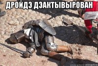 дройдэ дэактывырован 