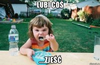 lubi coś ....zjeść