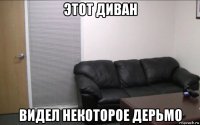 этот диван видел некоторое дерьмо