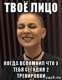 твоё лицо когда вспомнил что у тебя сегодня 2 тренировки