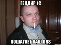 гендир 1с пошатает ваш dns