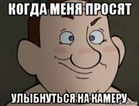 когда меня просят улыбнуться на камеру