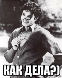  как дела?)
