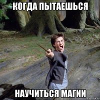 когда пытаешься научиться магии