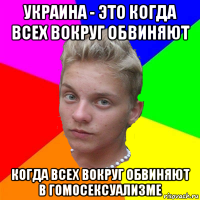 украина - это когда всех вокруг обвиняют когда всех вокруг обвиняют в гомосексуализме