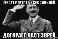 мистер гитлер всех сильней догорает ласт эврей