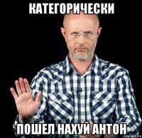 категорически пошел нахуй антон