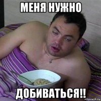 меня нужно добиваться!!