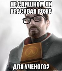 не слишком ли красивая рожа для ученого?