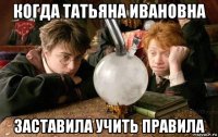 когда татьяна ивановна заставила учить правила