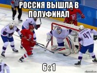россия вышла в полуфинал 6 : 1