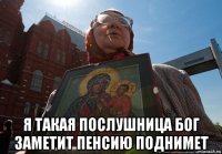  я такая послушница бог заметит пенсию поднимет