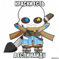 краски есть а если найду