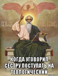  когда уговорил сестру поступать на теологический