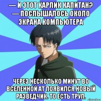 — и этот карлик капитан? — послышалось около экрана компьютера через несколько минут во вселенной ат появился новый разведчик. то есть труп.