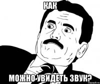 как можно увидеть звук?