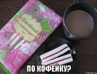 по кофейку?