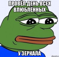 провёл день всех влюблённых у зеркала